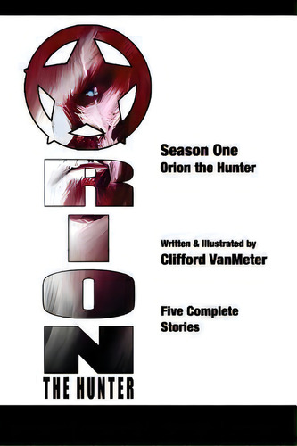 Orion The Hunter : The Spiral Arm Stories Season One, De Clifford E Vanmeter., Vol. 1. Editorial Createspace Independent Publishing Platform, Tapa Blanda En Inglés