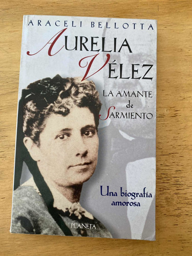 Aurelia Velez. La Amante De Sarmiento - Bellotta