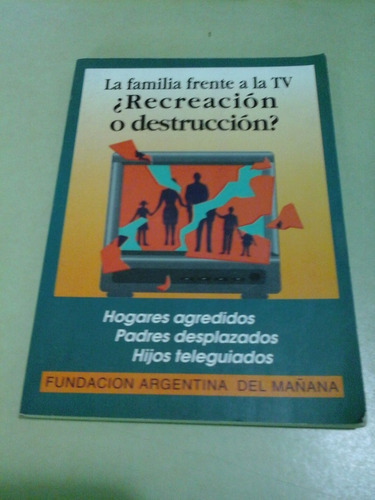 * La Familia Frente A La Tv ¿ Recreacion O Destruccion- L 