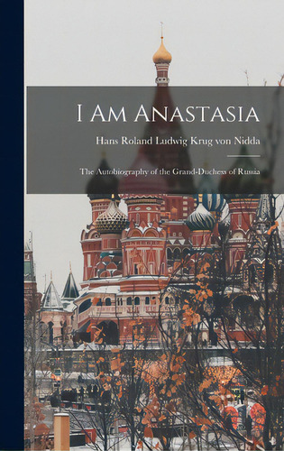 I Am Anastasia; The Autobiography Of The Grand-duchess Of Russia, De Krug Von Nidda, Hans Roland Ludwig 1.. Editorial Hassell Street Pr, Tapa Dura En Inglés