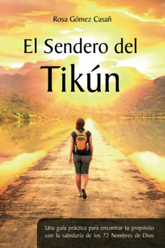 El Sendero Del Tikún: Una Guía Práctica Para Encontrar Tu Propósito Con La Sabiduría De Los 72 Nombres De Dios, De Mario Javier Saban. Editorial Independiente, Tapa Blanda En Español, 2020