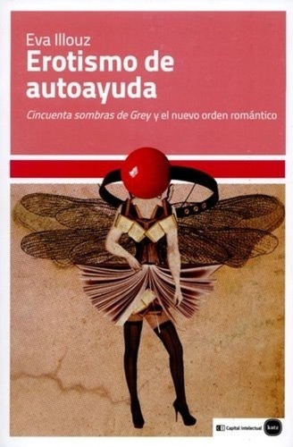 Erotismo De Autoayuda - Eva Illouz - Capital Intelectual 