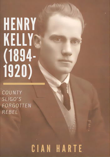 Henry Kelly (1894-1920): Co. Sligo's Forgotten Rebel, De Harte, Cían. Editorial Lulu Pr, Tapa Blanda En Inglés