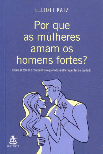 Por Que As Mulheres Amam Homens Fortes? / Sextante