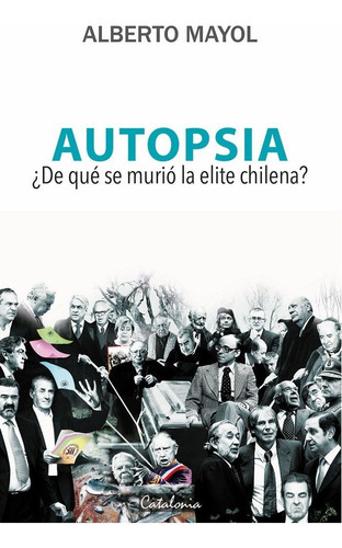 Autopsia: ¿de Qué Se Murió La Elite Chilena?, De Alberto Mayol. Editorial Catalonia, Tapa Blanda En Español, 2016