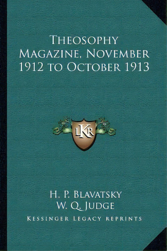 Theosophy Magazine, November 1912 To October 1913, De W Q Judge. Editorial Kessinger Publishing, Tapa Blanda En Inglés