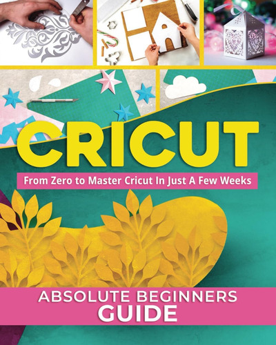 Libro: Cricut: The #1 Absolute Beginners Guide To Starting 