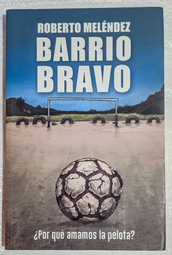 Barrio Bravo. ¿por Qué Amamos La Pelota?