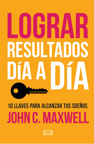Lograr resultados día a día: 10 llaves para alcanzar tus sueños, de Maxwell, John C.., vol. 1.0. Editorial VR Editoras, tapa blanda, edición 1 en español, 2019