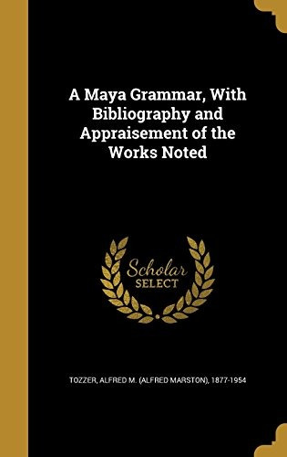 A Maya Grammar, With Bibliography And Appraisement Of The Wo