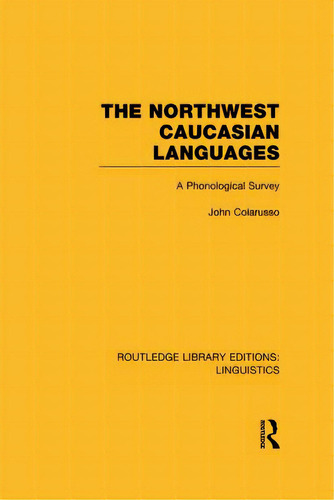 The Northwest Caucasian Languages: A Phonological Survey, De Colarusso, John. Editorial Routledge, Tapa Blanda En Inglés