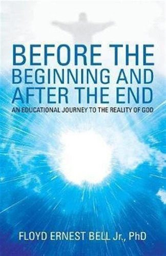 Before The Beginning And After The End : An Educational J...