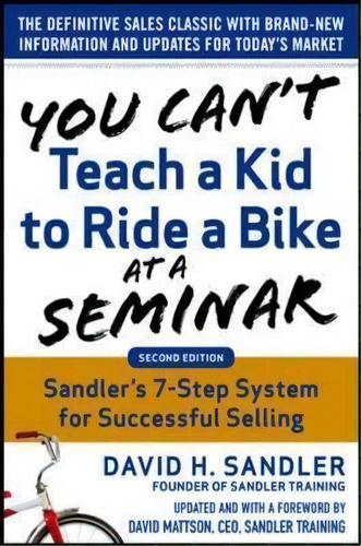 You Can't Teach A Kid To Ride A Bike At A Seminar, 2nd Edition: Sandler Training's 7-step System ..., De David Sandler. Editorial Mcgraw-hill Education - Europe, Tapa Dura En Inglés, 2015