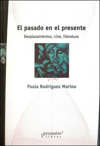 Pasado En El Presente, El- Desplazamientos, Cine, Literatura, de Rodriguez Marino, Paula. Editorial PROMETEO en español
