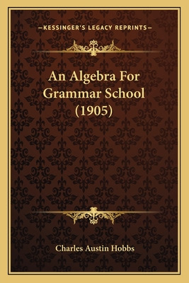 Libro An Algebra For Grammar School (1905) - Hobbs, Charl...