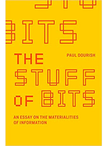 The Stuff Of Bits: An Essay On The Materialities Of Inform