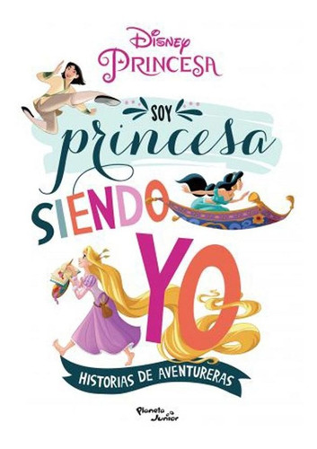 Soy Princesa siendo yo Historias de princesas valientes, de Disney Publishing Worldwide. Editorial Planeta Junior, tapa blanda en español, 2019
