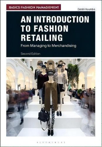 An Introduction To Fashion Retailing : From Managing To Merchandising, De Dimitri Koumbis. Editorial Bloomsbury Publishing Plc, Tapa Blanda En Inglés