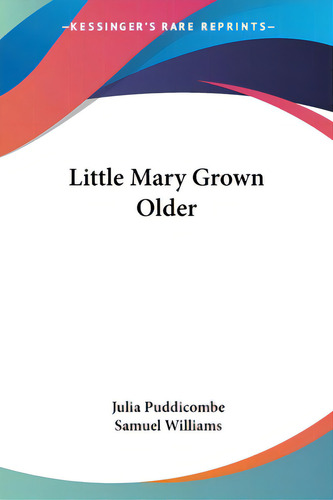 Little Mary Grown Older, De Puddicombe, Julia. Editorial Kessinger Pub Llc, Tapa Blanda En Inglés