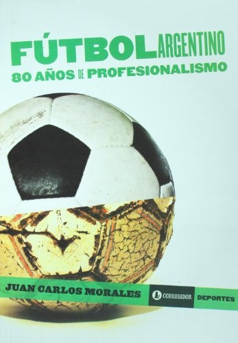 Futbol Argentino. 80 Años De Profesionalismo 1a.ed - Morales