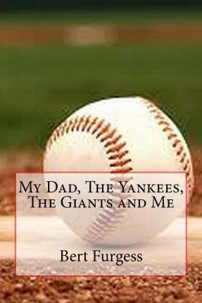 My Dad, The Yankees, The Giants And Me - Bert Furgess (pa...