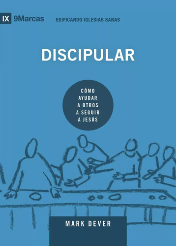 Discipular: Cómo Ayudar A Otros A Seguir A Jesús