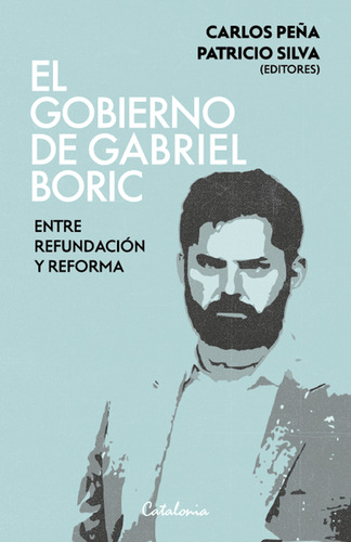 El Gobierno De Gabriel Boric - Peña Carlos; Silva Patricio