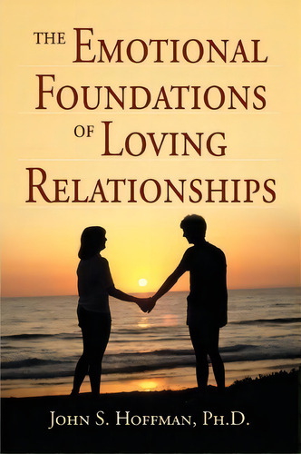 The Emotional Foundations Of Loving Relationships, De John S Hoffman. Editorial Iuniverse, Tapa Blanda En Inglés