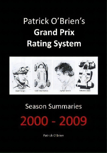 Patrick O'brien's Grand Prix Rating System: Season Summaries 2000-2009: Season Summaries 2000 - 2009, De Patrick O'brien., Vol. 1. Editorial Lulu Press Inc, Tapa Blanda En Inglés