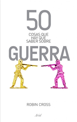 50 cosas que hay que saber sobre guerra, de Cross, Robin. 50 Cosas Editorial Ariel México, tapa blanda en español, 2014