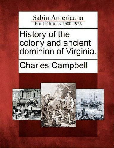 History Of The Colony And Ancient Dominion Of Virginia., De Charles Campbell. Sabin Americana: Print Editions 1500-1926, Vol. 1. Editorial Gale, Sabin Americana, Tapa Blanda En Inglés
