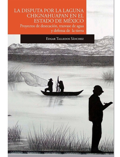 La Disputa Por La Laguna De Chignahuapan En El Estado De Mexico, De Talledos Sanchez, Edgar. Editorial El Colegio De San Luis En Español