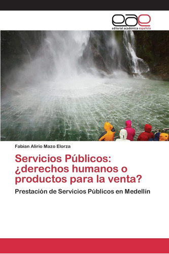 Libro: Servicios Públicos: ¿derechos Humanos O Productos Par