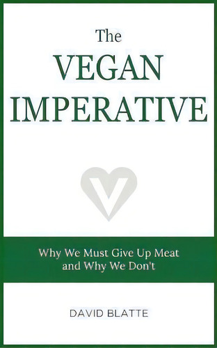 The Vegan Imperative : Why We Must Give Up Meat And Why We Don't, De David Blatte. Editorial Pythagorean Publishing, Tapa Blanda En Inglés