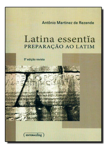 Latina Essentia: Preparação ao Latim, de Antônio Martinez de Rezende. Editora UFMG, capa mole em português