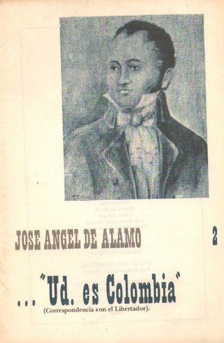 Ud Es Colombia Jose Angel De Alamo Cartas Con El Libertador