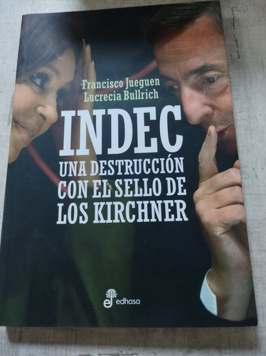 Indec. Una Destrucción Con El Sello De Los Kirchner. Usado. (Usado)