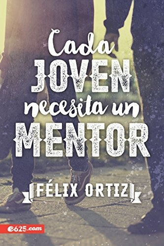 Cada Joven Necesita Un Mentor - Felix Ortiz