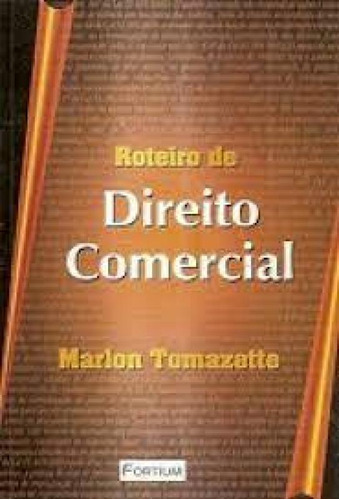 ROTEIRO DE DIREITO COMERCIAL, de Tomazette, Marlon. Editora FORTIUM, capa mole em português