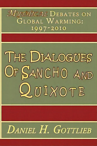 The Dialogues Of Sancho And Quixote, Mythical Debates On Global Warming: 1997 - 2010, De Gottlieb, Daniel H.. Editorial Canopy Pub, Tapa Blanda En Inglés