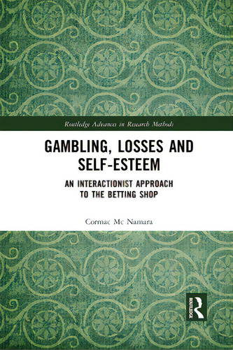 Gambling, Losses And Self-esteem: An Interactionist Approach To The Betting Shop, De Mc Namara, Cormac. Routledge Advances In Research Methods, Vol. 1. Editorial Routledge, Tapa Blanda En Inglés
