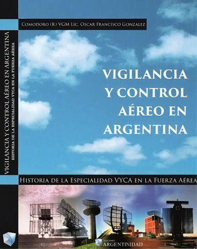 Vigilancia Y Control Aereo En Argentina De Osc, De Oscar Francisco Gonzalez. Editorial Argentinidad En Español