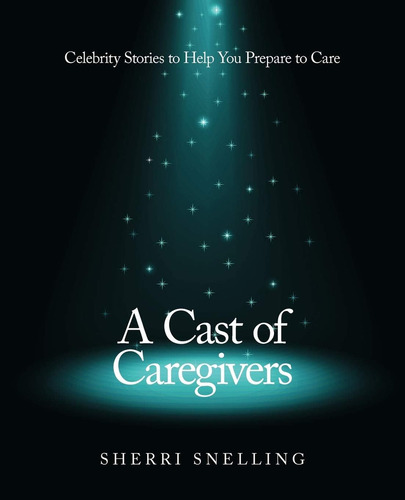 A Cast Of Caregivers: Celebrity Stories To Help You Prepare To Care, De Snelling, Sherri. Editorial Balboa Press, Tapa Blanda En Inglés
