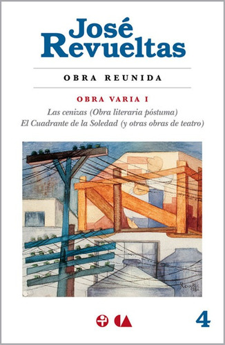 Obra reunida. Obra varia I: Las cenizas (Obra literaria póstuma) / El cuadrante de la soledad (y otras obras de teatro), de Revueltas, José. Obras completas de José Revueltas, vol. 4. Editorial Ediciones Era en español, 2014