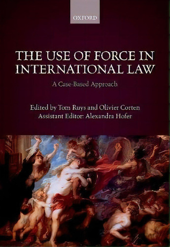 The Use Of Force In International Law : A Case-based Approa, De Tom Ruys. Editorial Oxford University Press En Inglés