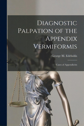 Diagnostic Palpation Of The Appendix Vermiformis: Cases Of Appendicitis, De Edebohls, George M. (george Michael). Editorial Legare Street Pr, Tapa Blanda En Inglés