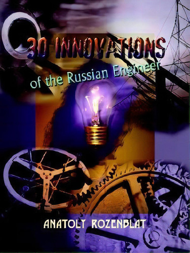 30 Innovations Of The Russian Engineer, De Anatoly Rozenblat., Vol. 1. Editorial Authorhouse, Tapa Blanda En Inglés