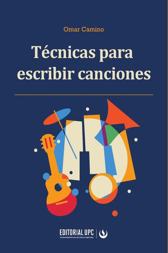 Técnicas para escribir canciones, de Omar Camino. Editorial UNIVERSIDAD PERUANA DE CIENCIAS APLICADAS (UPC), tapa blanda, edición 1 en español, 2024