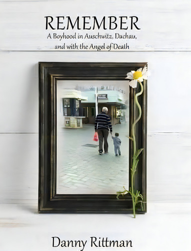 Remember: A Boyhood In Auschwitz, Dachau, And With The Angel Of Death, De Danny Rittman., Vol. 1. Editorial Iuniverse, Tapa Dura En Inglés