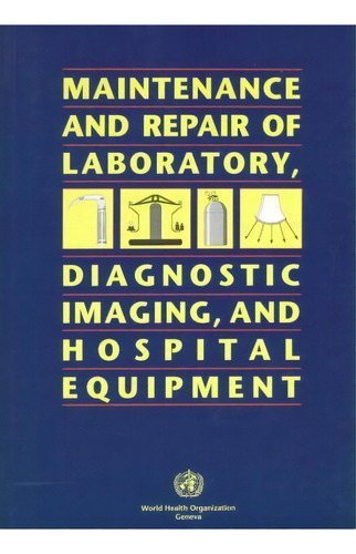 Maintenance And Repair Of Laboratory, Diagnostic Imaging And Hospital Equipment, De World Health Organization(who). Editorial World Health Organization, Tapa Blanda En Inglés